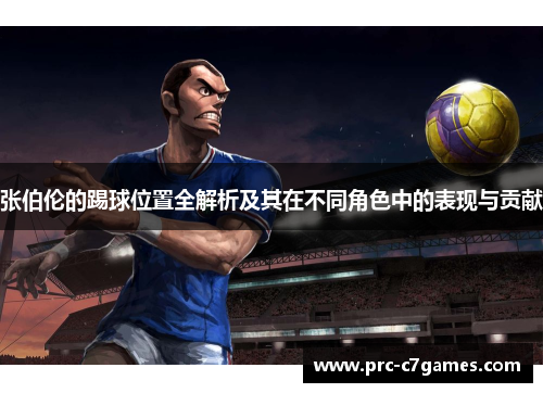 张伯伦的踢球位置全解析及其在不同角色中的表现与贡献