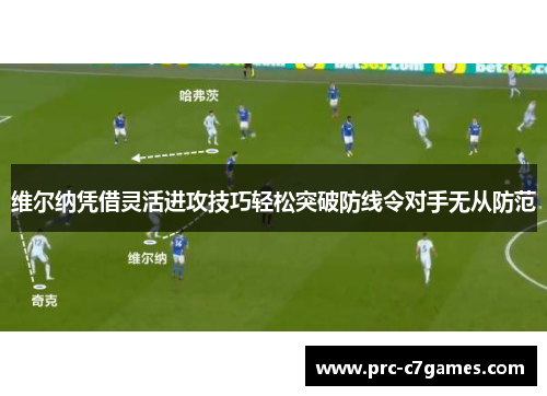 维尔纳凭借灵活进攻技巧轻松突破防线令对手无从防范 维尔纳凭借灵活进攻技巧轻松突破防线令对手无从防范