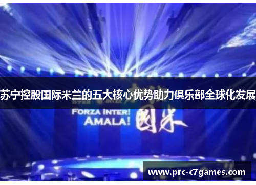 苏宁控股国际米兰的五大核心优势助力俱乐部全球化发展