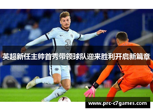 英超新任主帅首秀带领球队迎来胜利开启新篇章