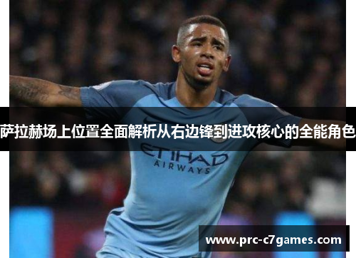 萨拉赫场上位置全面解析从右边锋到进攻核心的全能角色 萨拉赫场上位置全面解析从右边锋到进攻核心的全能角色