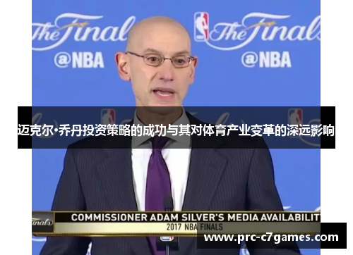 迈克尔·乔丹投资策略的成功与其对体育产业变革的深远影响 迈克尔·乔丹投资策略的成功与其对体育产业变革的深远影响