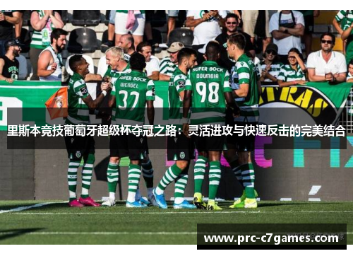 里斯本竞技葡萄牙超级杯夺冠之路:灵活进攻与快速反击的完美结合 里斯本竞技葡萄牙超级杯夺冠之路:灵活进攻与快速反击的完美结合