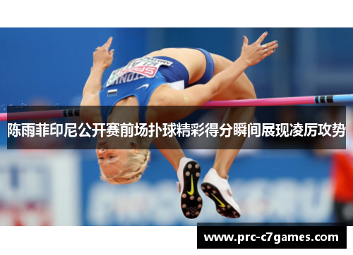 陈雨菲印尼公开赛前场扑球精彩得分瞬间展现凌厉攻势