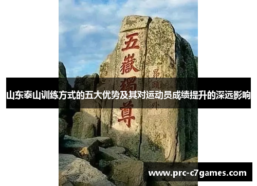 山东泰山训练方式的五大优势及其对运动员成绩提升的深远影响