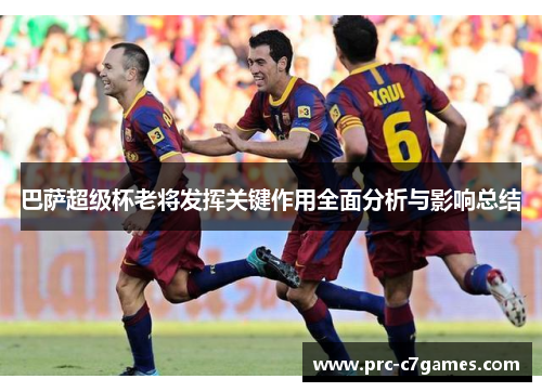 巴萨超级杯老将发挥关键作用全面分析与影响总结