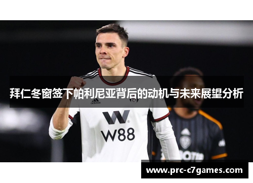 拜仁冬窗签下帕利尼亚背后的动机与未来展望分析 拜仁冬窗签下帕利尼亚背后的动机与未来展望分析