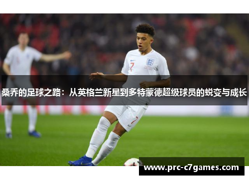 桑乔的足球之路：从英格兰新星到多特蒙德超级球员的蜕变与成长