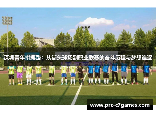 深圳青年拼搏路:从街头球场到职业联赛的奋斗历程与梦想追逐 深圳青年拼搏路:从街头球场到职业联赛的奋斗历程与梦想追逐