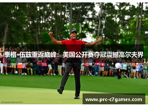 泰格·伍兹重返巅峰：美国公开赛夺冠震撼高尔夫界