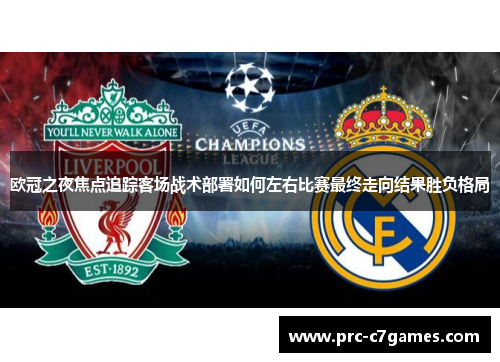 欧冠之夜焦点追踪客场战术部署如何左右比赛最终走向结果胜负格局 欧冠之夜焦点追踪客场战术部署如何左右比赛最终走向结果胜负格局