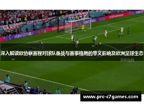 深入解读欧协联赛程对球队备战与赛事格局的意义影响及欧洲足球生态
