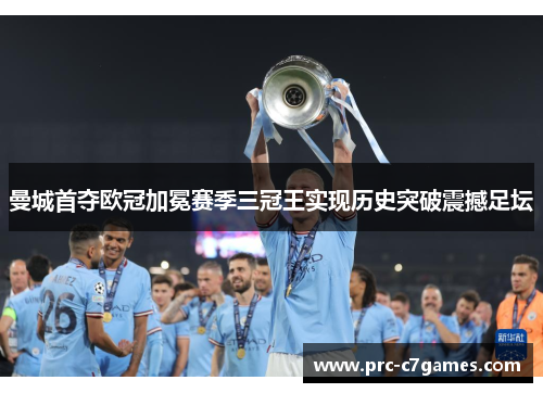 曼城首夺欧冠加冕赛季三冠王实现历史突破震撼足坛