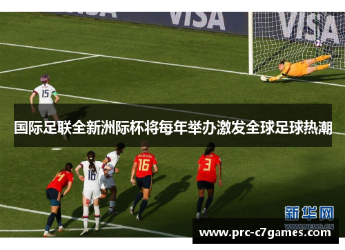 国际足联全新洲际杯将每年举办激发全球足球热潮 国际足联全新洲际杯将每年举办激发全球足球热潮